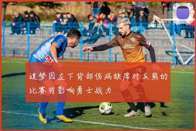 追梦因左下背部伤病缺席对灰熊的比赛将影响勇士战力