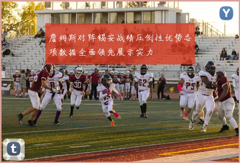 詹姆斯对阵锡安战绩压倒性优势各项数据全面领先展示实力